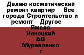 Делаю косметический ремонт квартир  - Все города Строительство и ремонт » Другое   . Ямало-Ненецкий АО,Муравленко г.